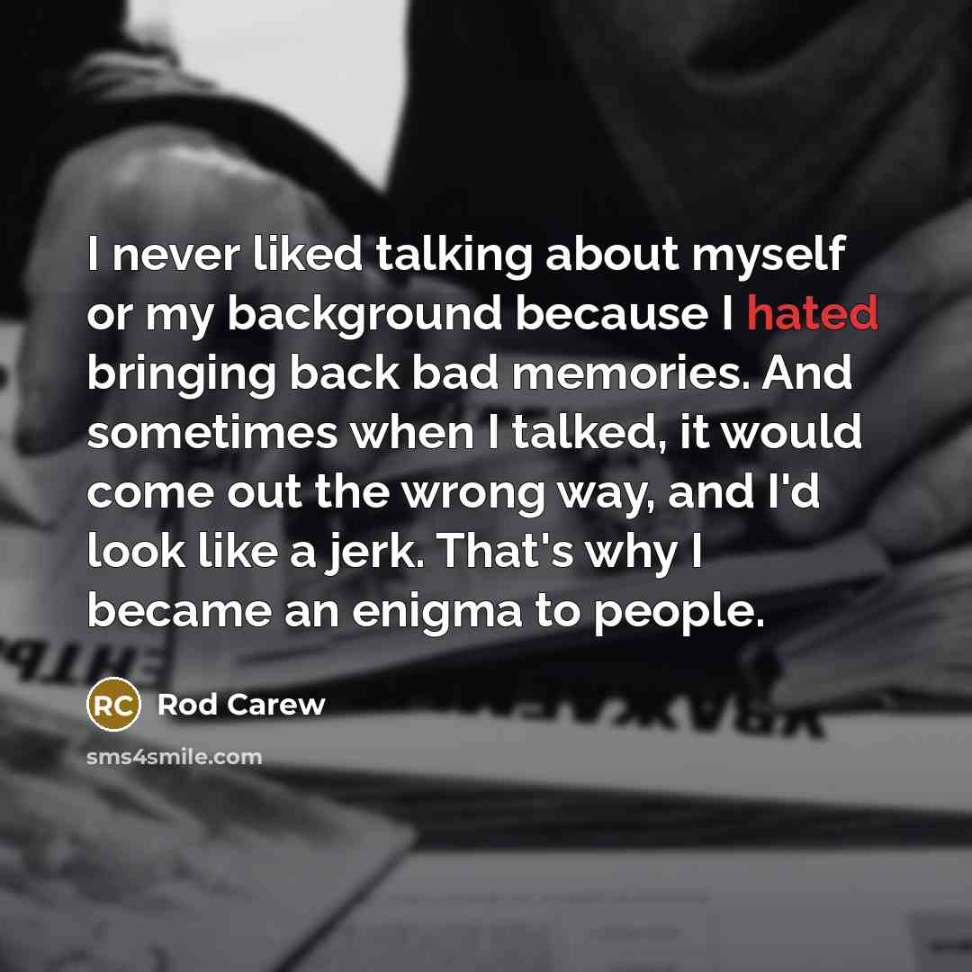 “I never liked talking about myself or my background because…” quote by Rod Carew