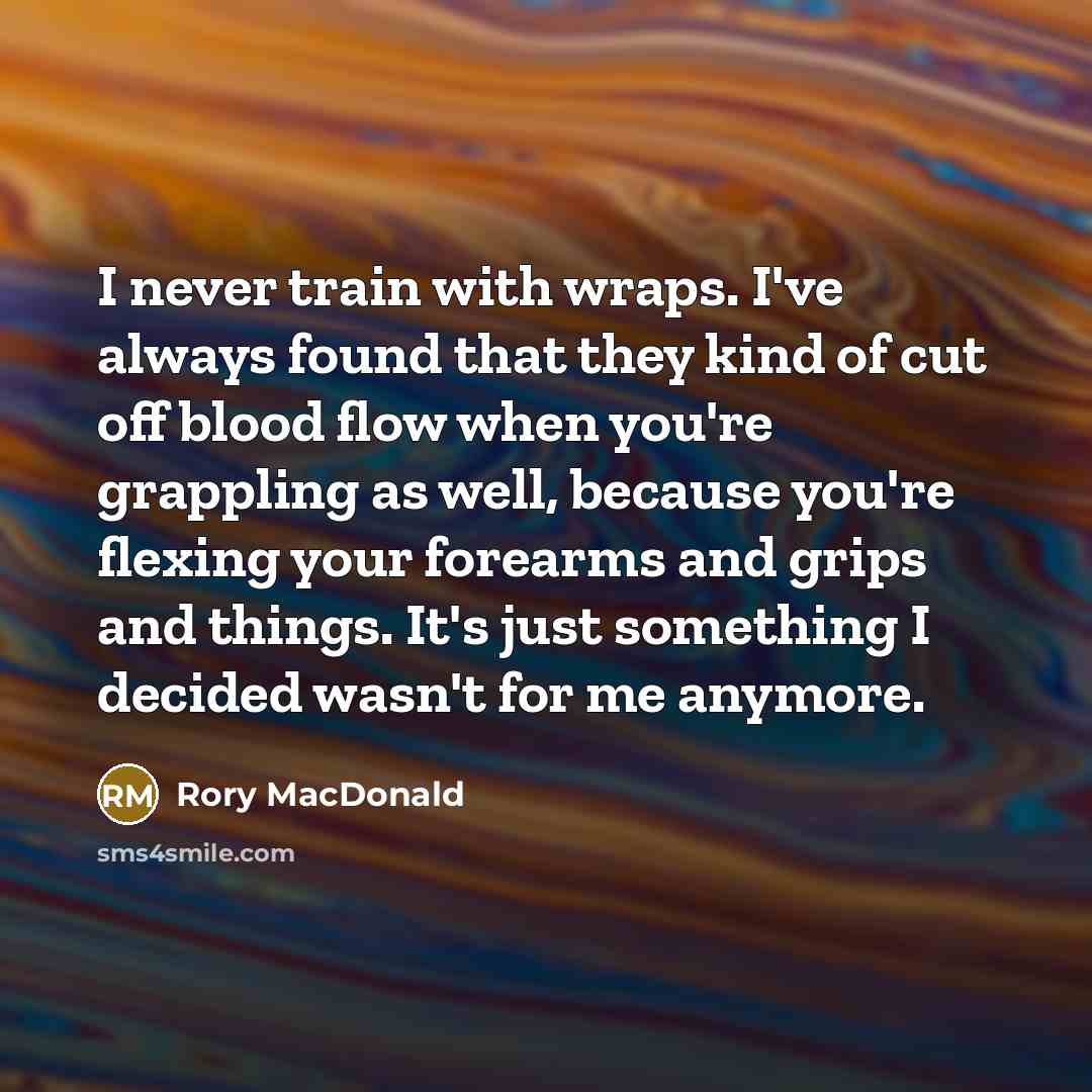 “I never train with wraps. I've always found that they…” quote by Rory MacDonald
