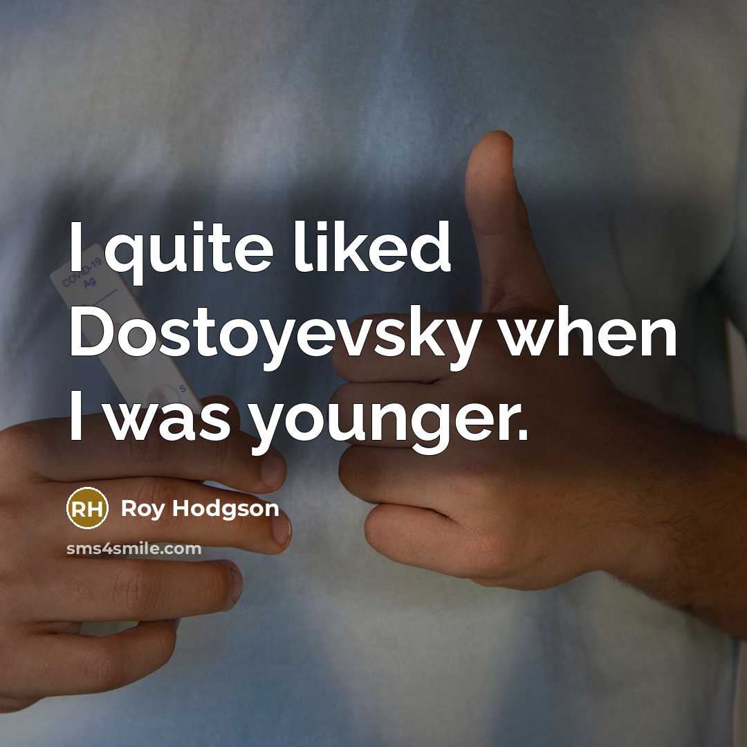 “I quite liked Dostoyevsky when I was younger.…” quote by Roy Hodgson