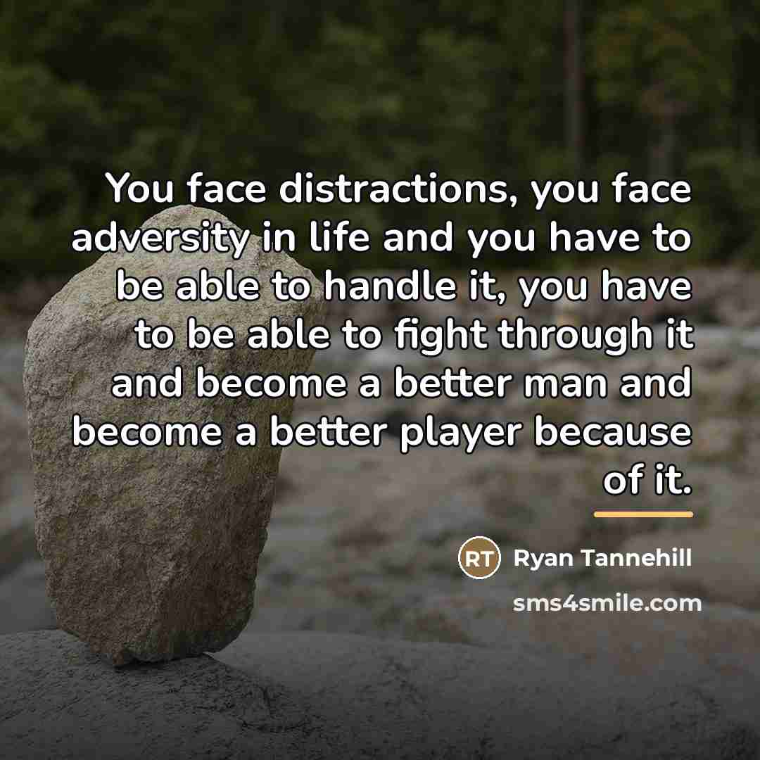 “You face distractions, you face adversity in life and you…” quote by Ryan Tannehill