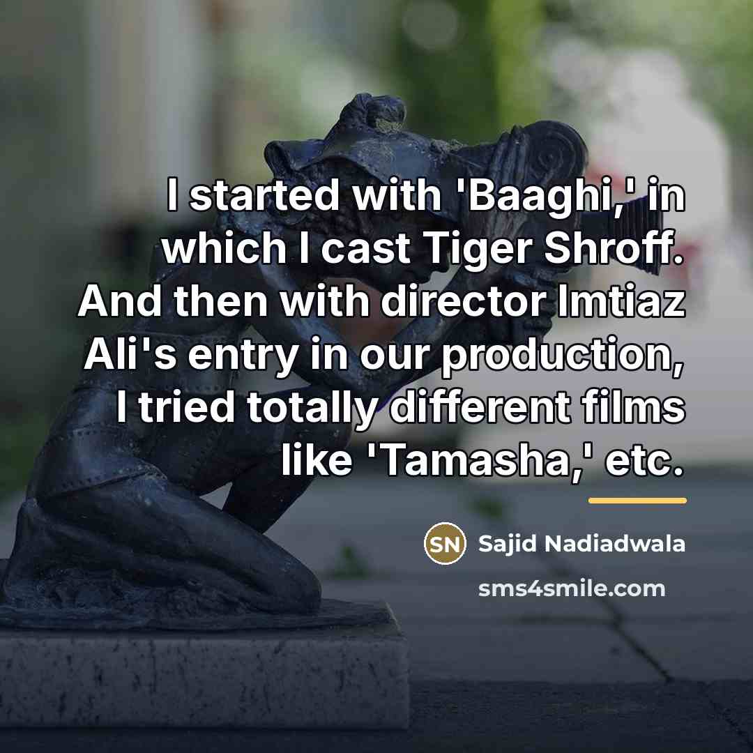 “I started with 'Baaghi,' in which I cast Tiger Shroff.…” quote by Sajid Nadiadwala