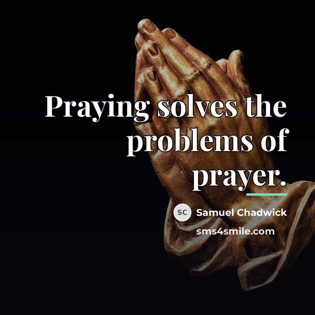 “Praying solves the problems of prayer.…” quote by Samuel Chadwick