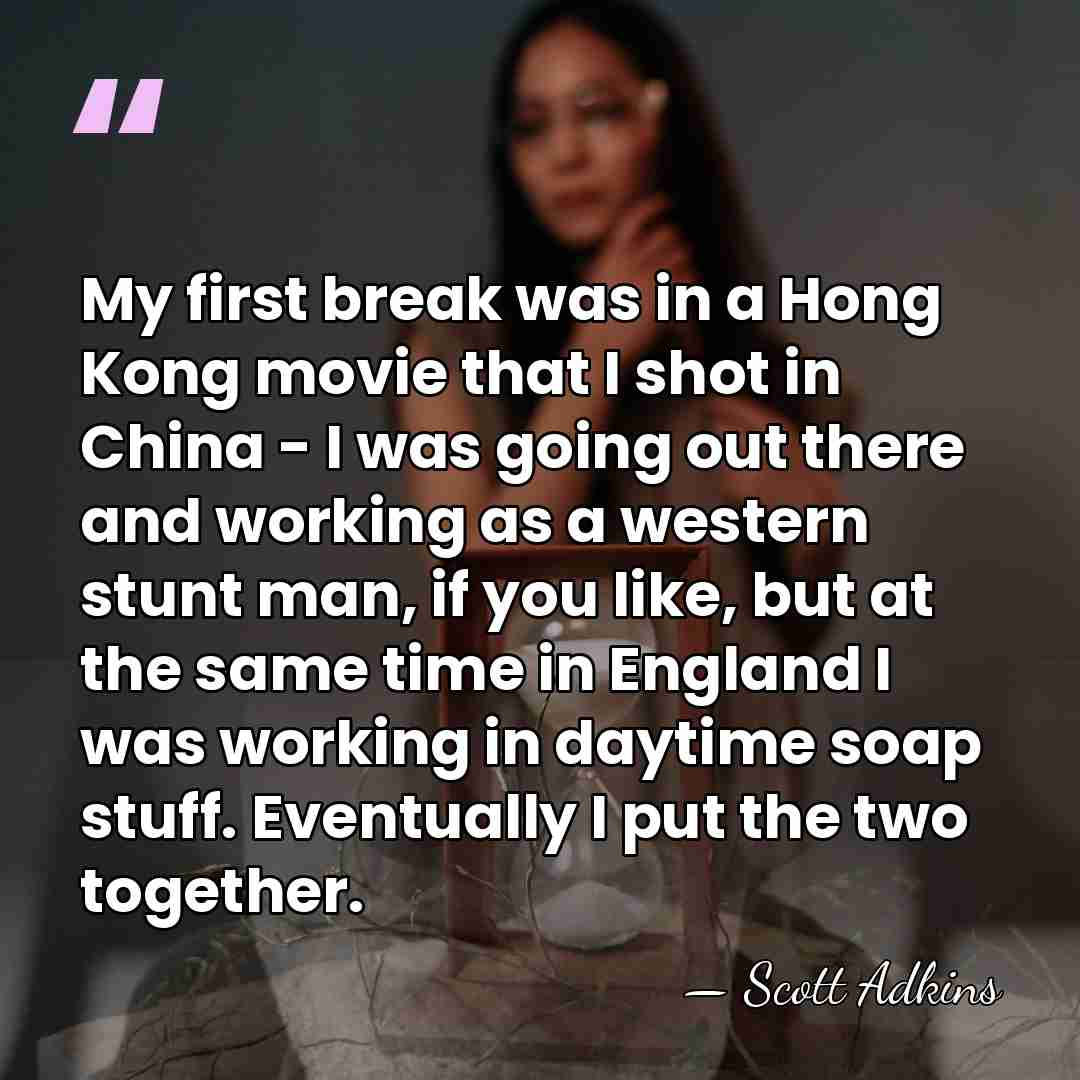 My first break was in a Hong Kong movie that I shot&hellip; - Scott Adkins