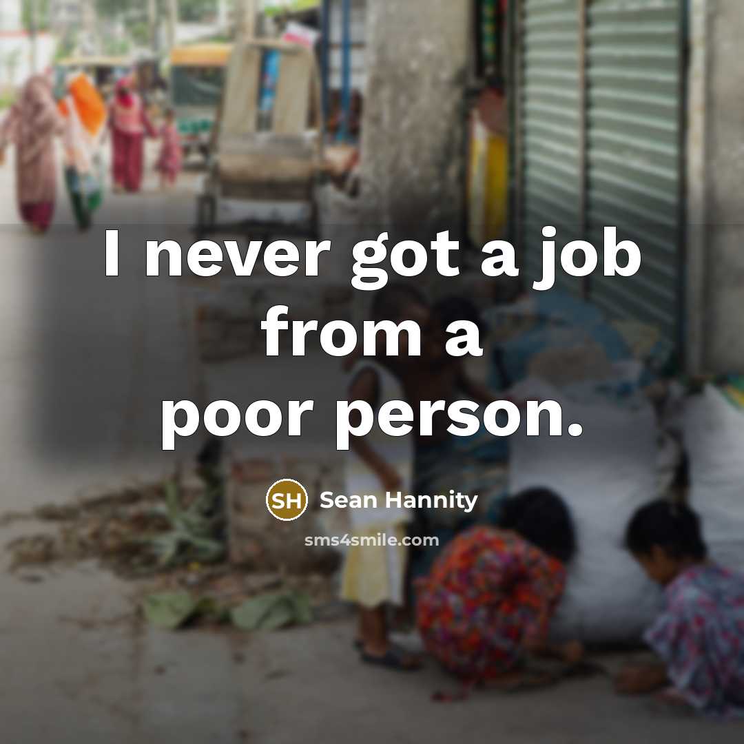 “I never got a job from a poor person.…” quote by Sean Hannity