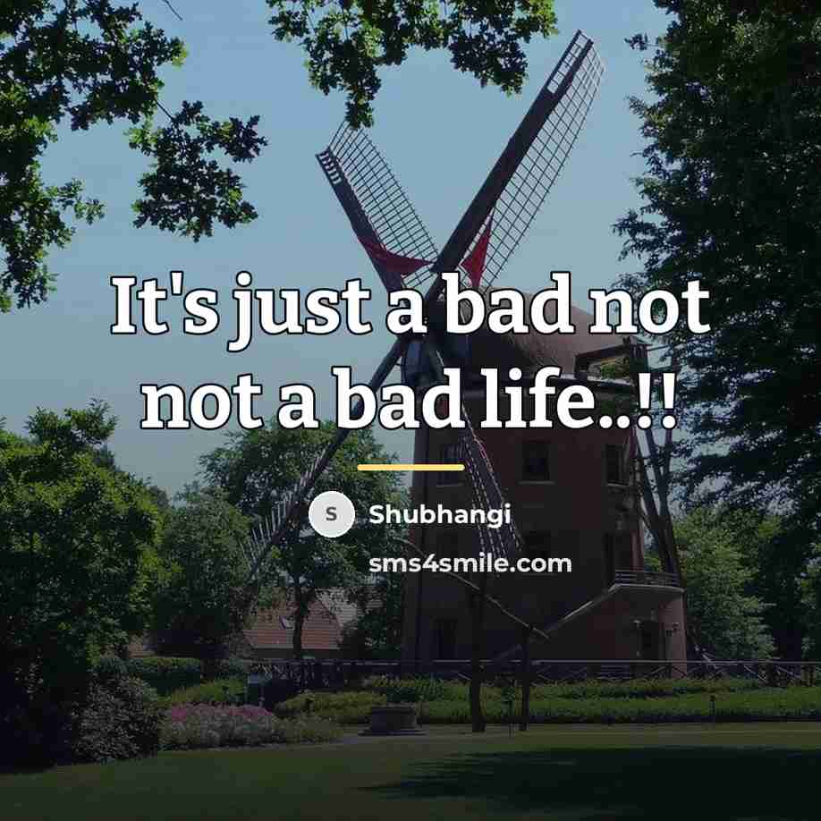 “It's just a bad not not a bad life..!!…” quote by Shubhangi