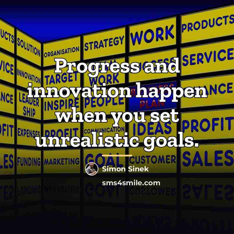 “Progress and innovation happen when you set unrealistic goals.…” quote by Simon Sinek
