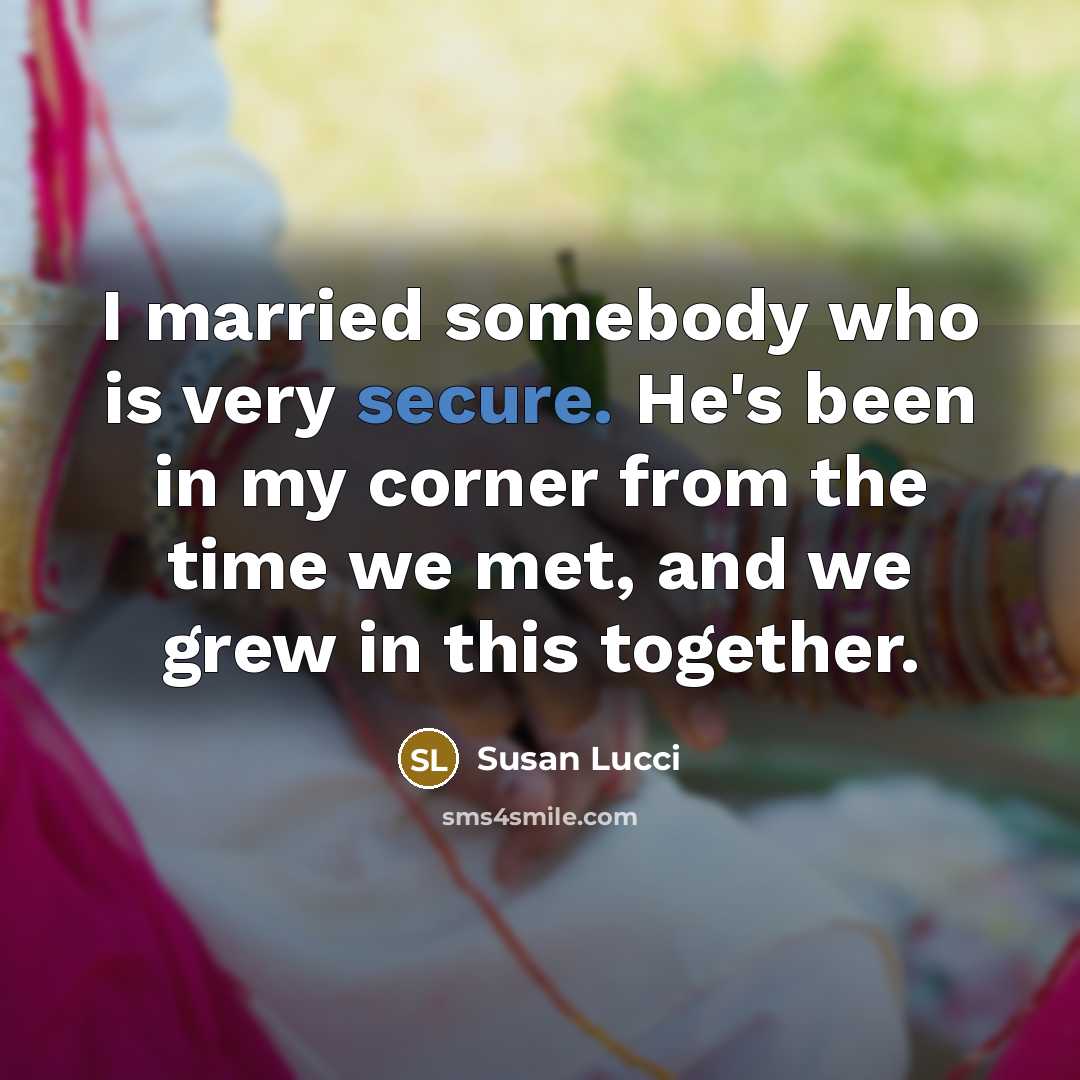 “I married somebody who is very secure. He's been in…” quote by Susan Lucci