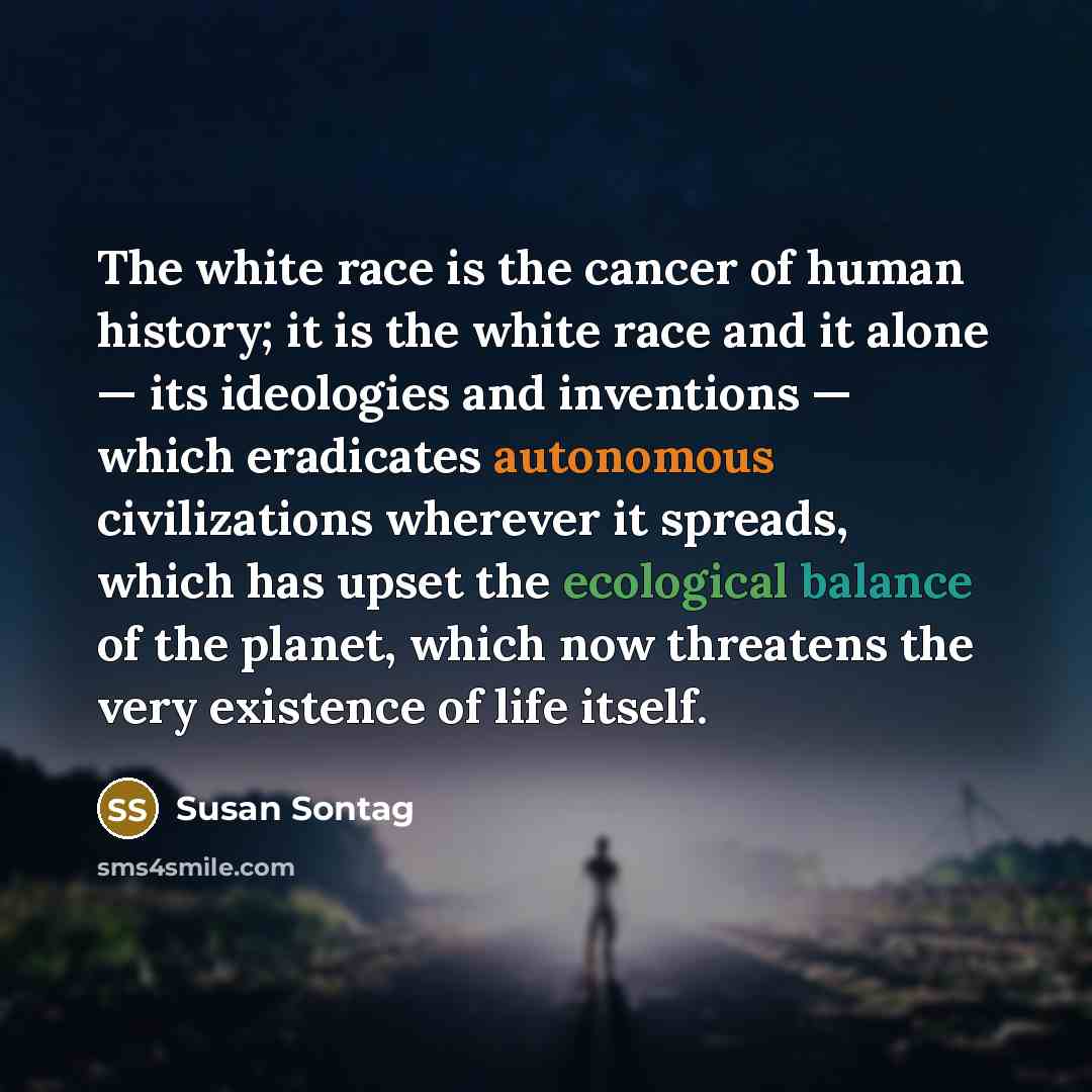 “The white race is the cancer of human history; it…” quote by Susan Sontag