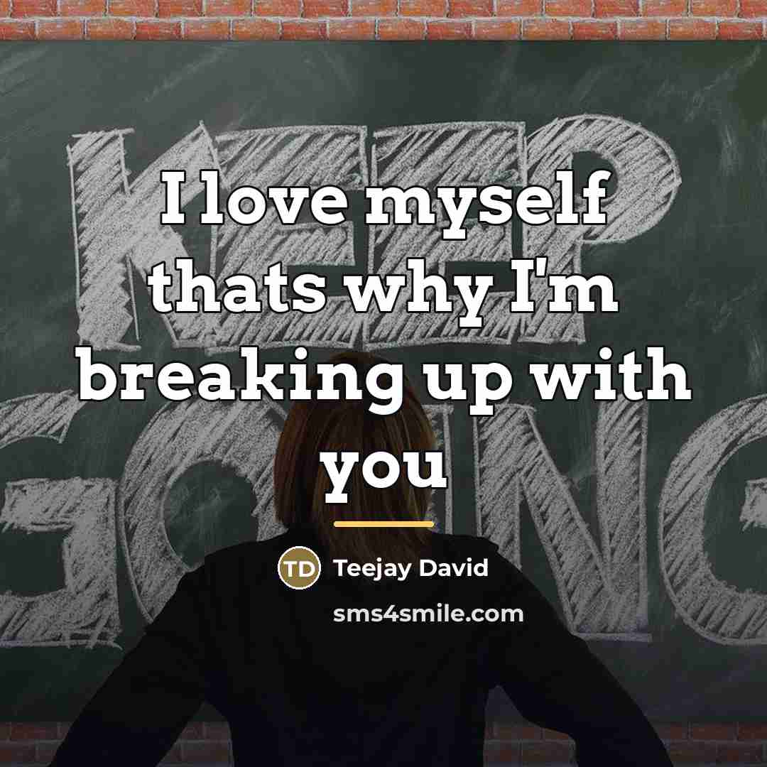 “I love myself thats why I'm breaking up with you…” quote by Teejay David