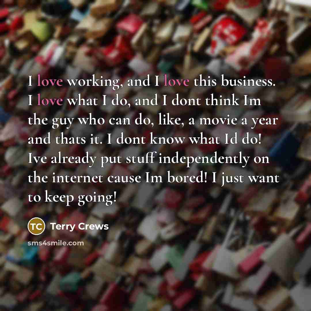“I love working, and I love this business. I love…” quote by Terry Crews