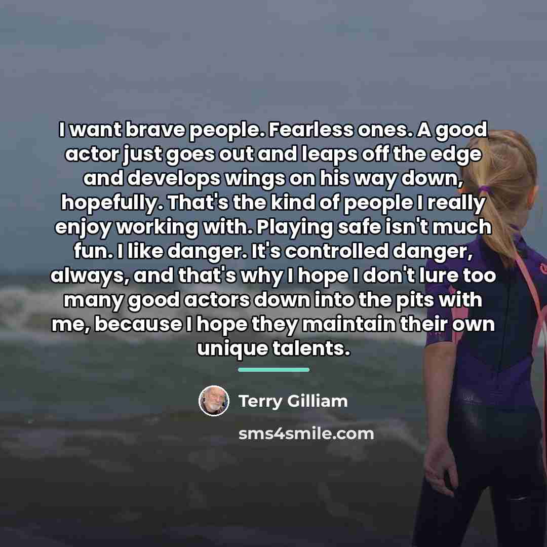 “I want brave people. Fearless ones. A good actor just…” quote by Terry Gilliam