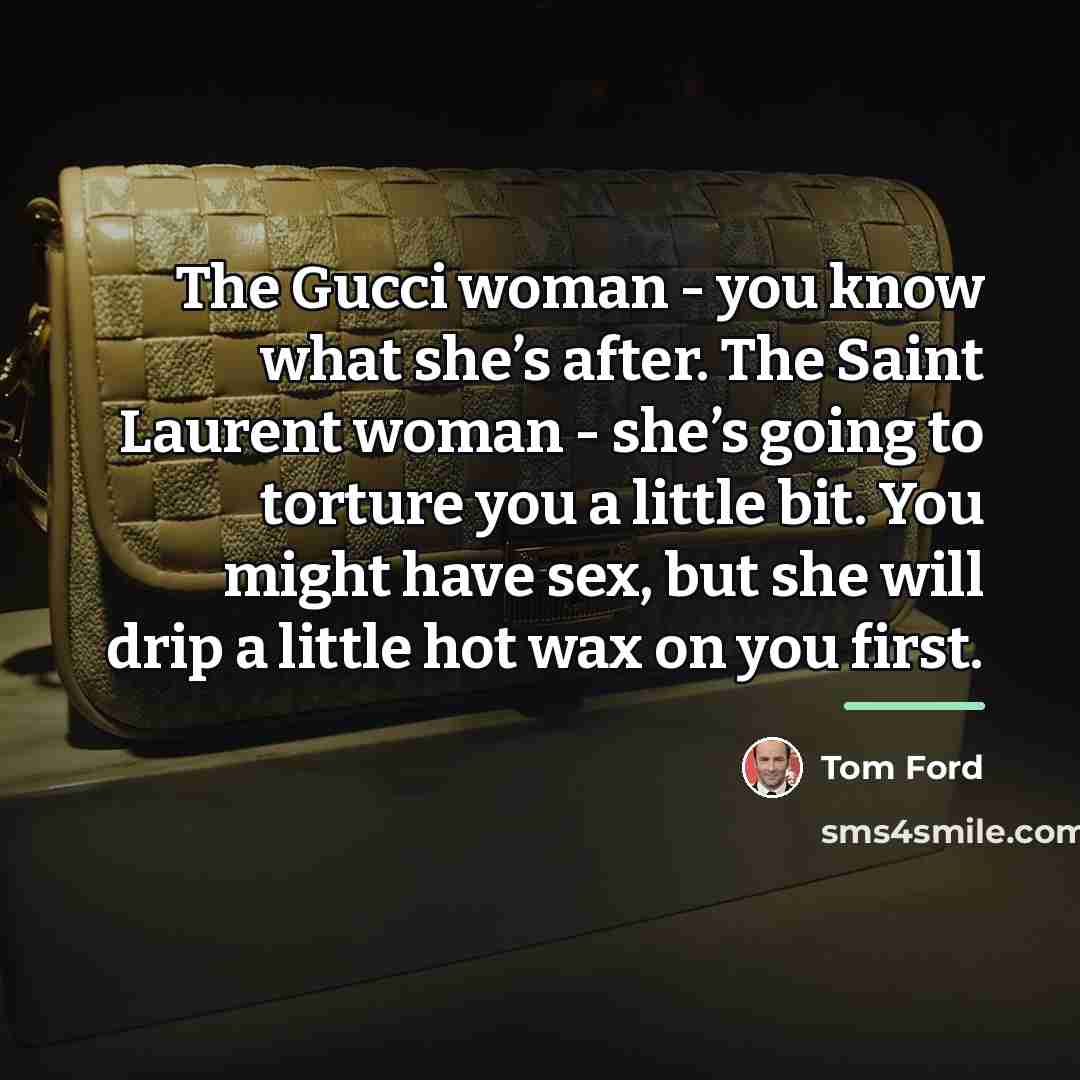 “The Gucci woman - you know what she’s after. The…” quote by Tom Ford