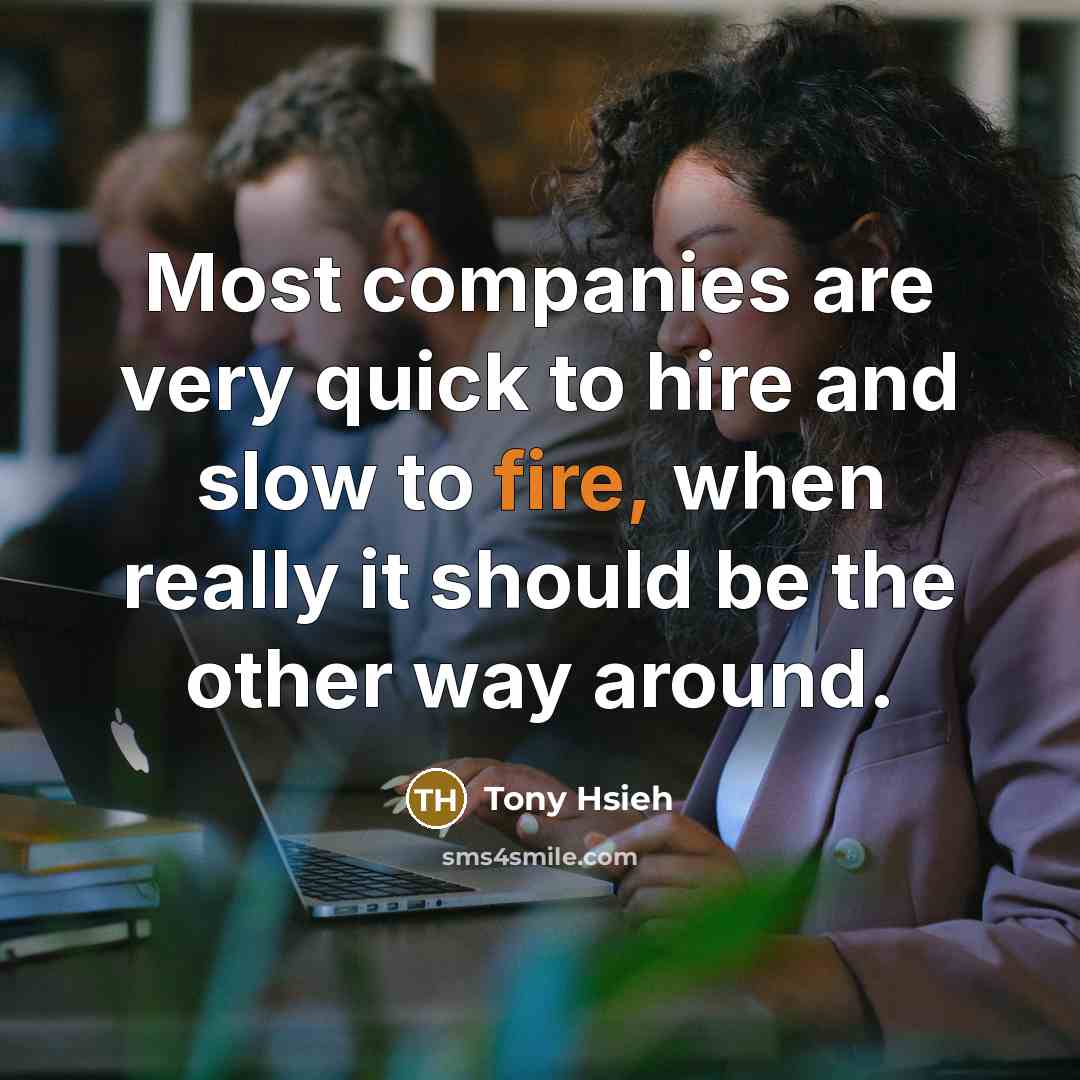 “Most companies are very quick to hire and slow to…” quote by Tony Hsieh