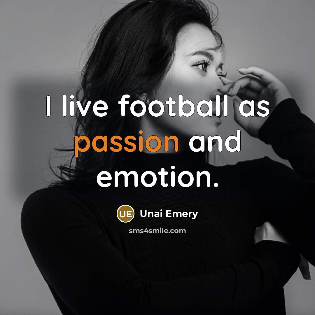 “I live football as passion and emotion.…” quote by Unai Emery