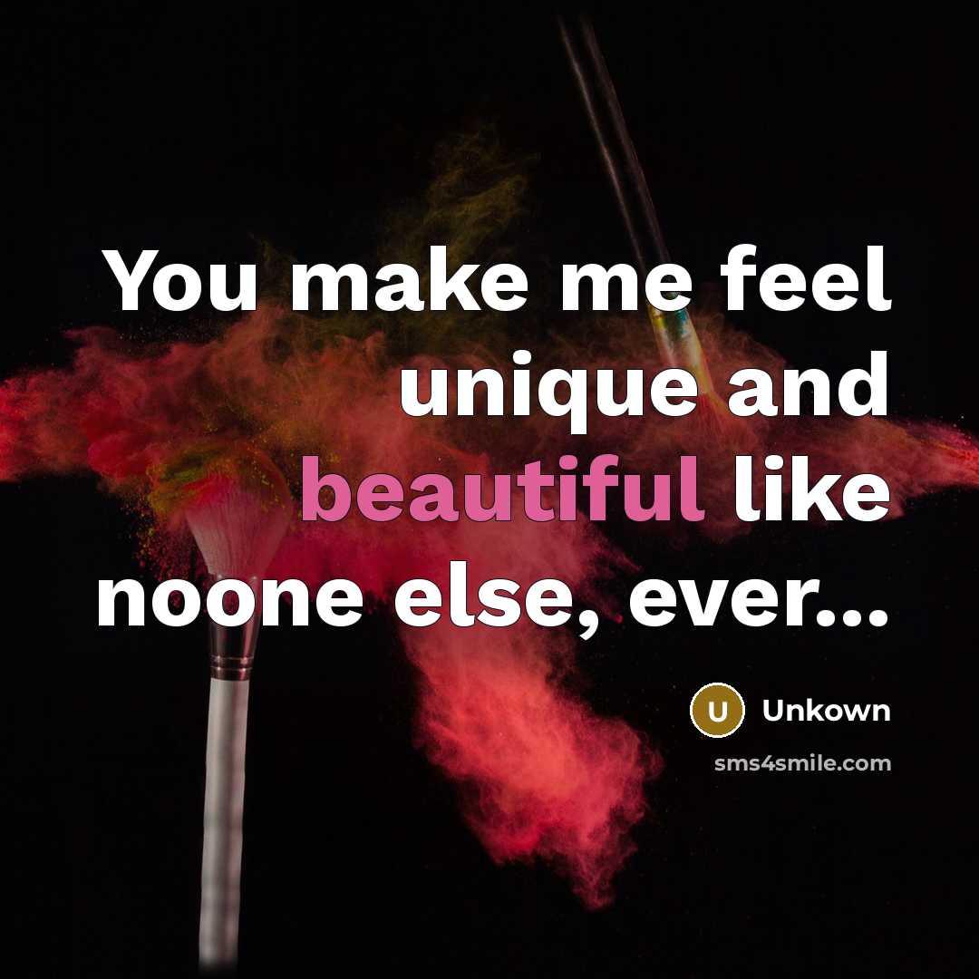 “You make me feel unique and beautiful like noone else,…” quote by Unkown