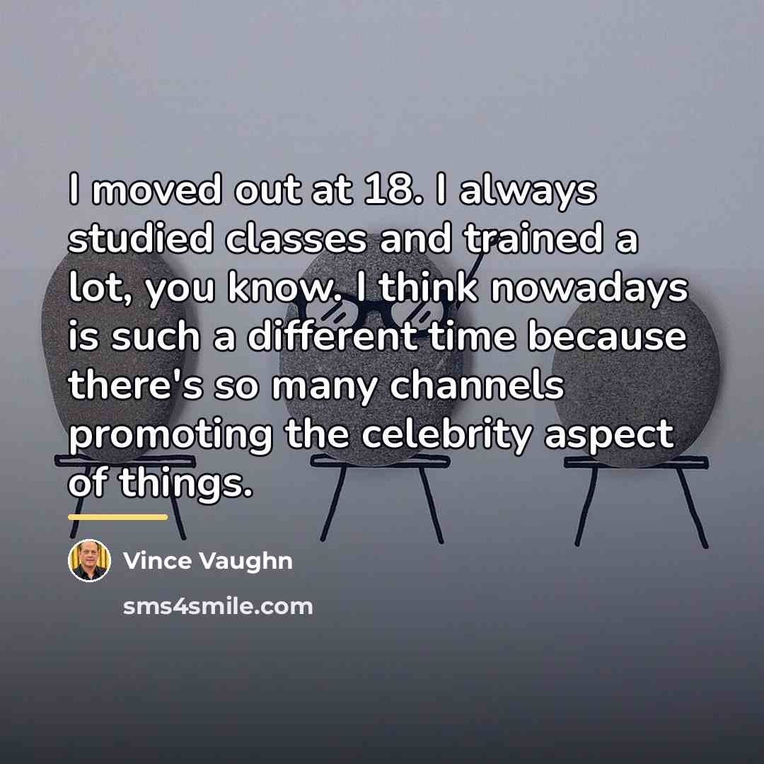 “I moved out at 18. I always studied classes and…” quote by Vince Vaughn