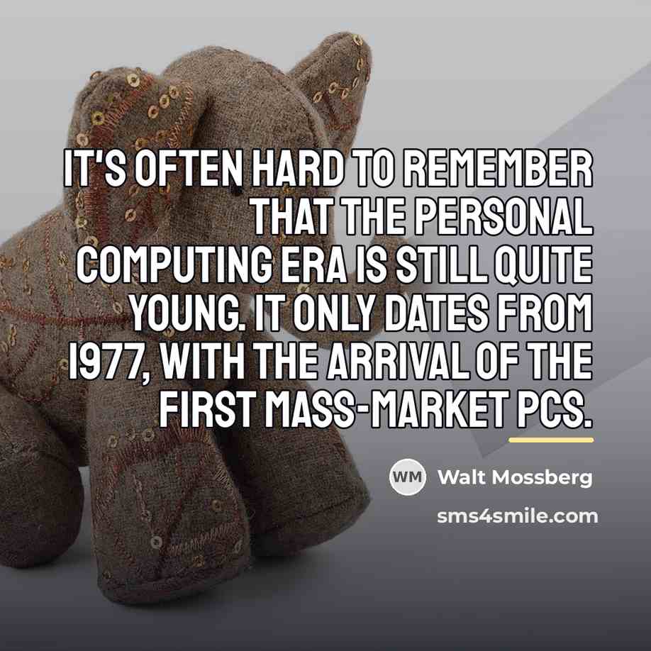 “It's often hard to remember that the personal computing era…” quote by Walt Mossberg