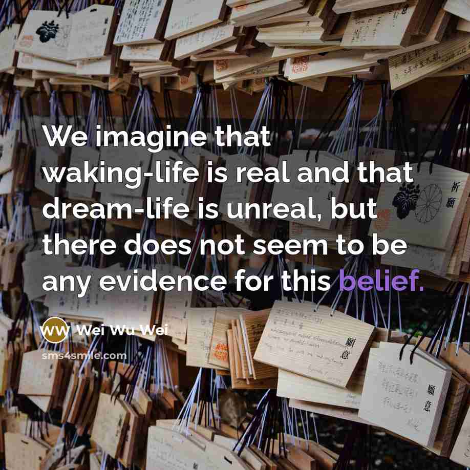 “We imagine that waking-life is real and that dream-life is…” quote by Wei Wu Wei