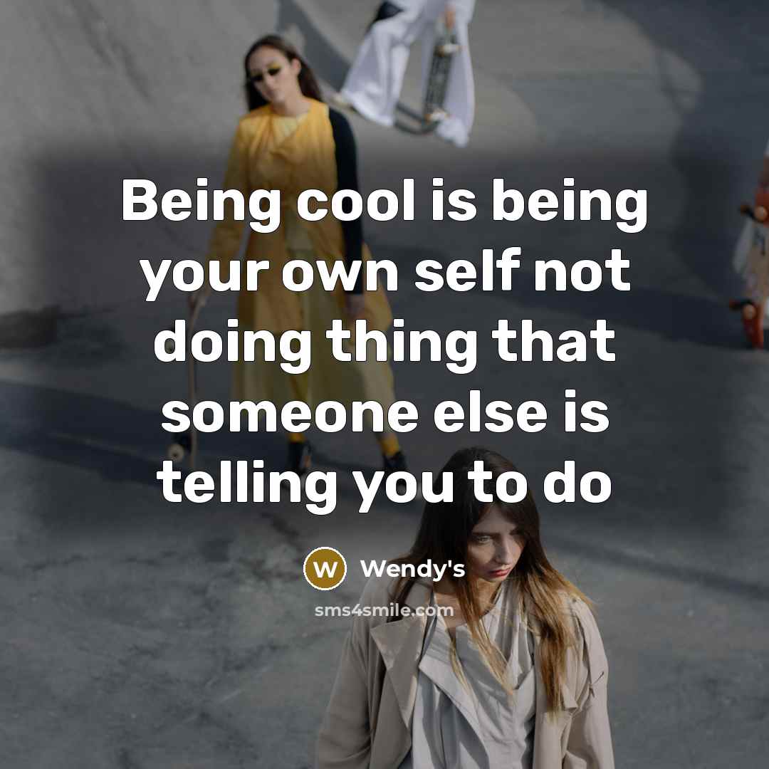 “Being cool is being your own self not doing thing…” quote by Wendy's