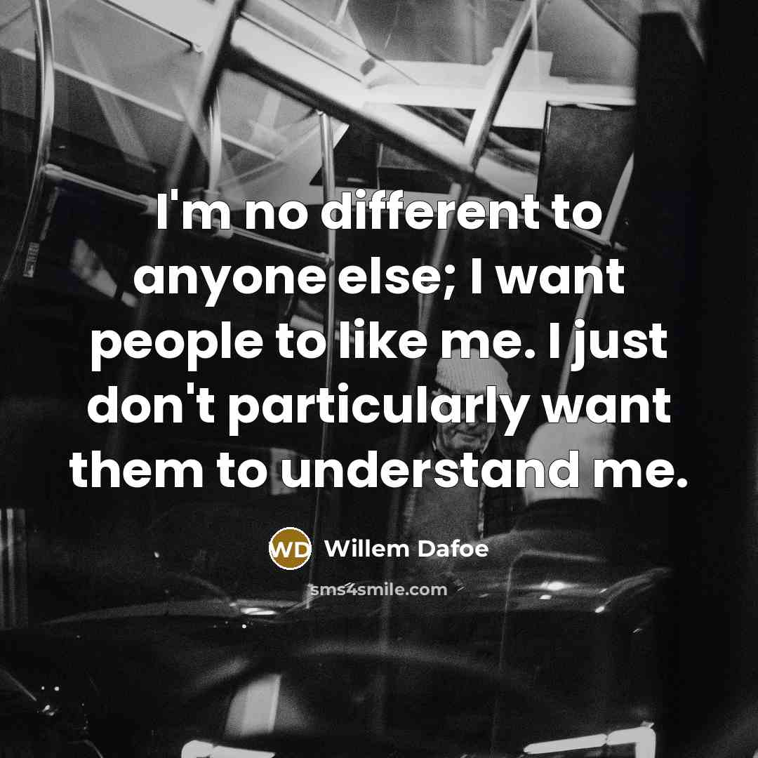 “I'm no different to anyone else; I want people to…” quote by Willem Dafoe