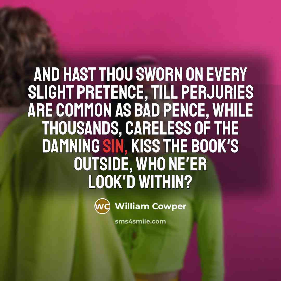 “And hast thou sworn on every slight pretence, Till perjuries…” quote by William Cowper