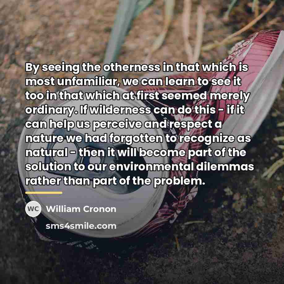 “By seeing the otherness in that which is most unfamiliar,…” quote by William Cronon