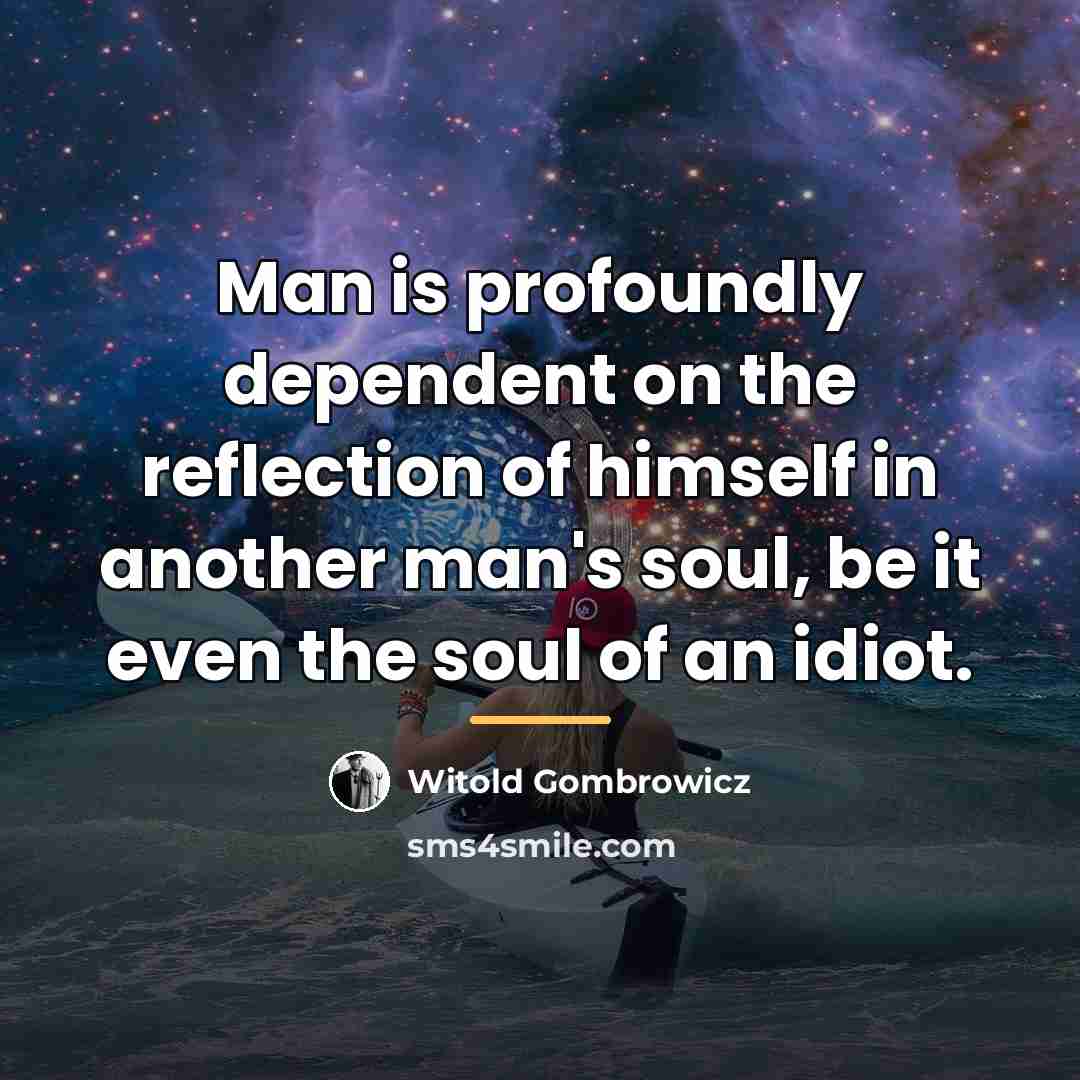 “Man is profoundly dependent on the reflection of himself in…” quote by Witold Gombrowicz