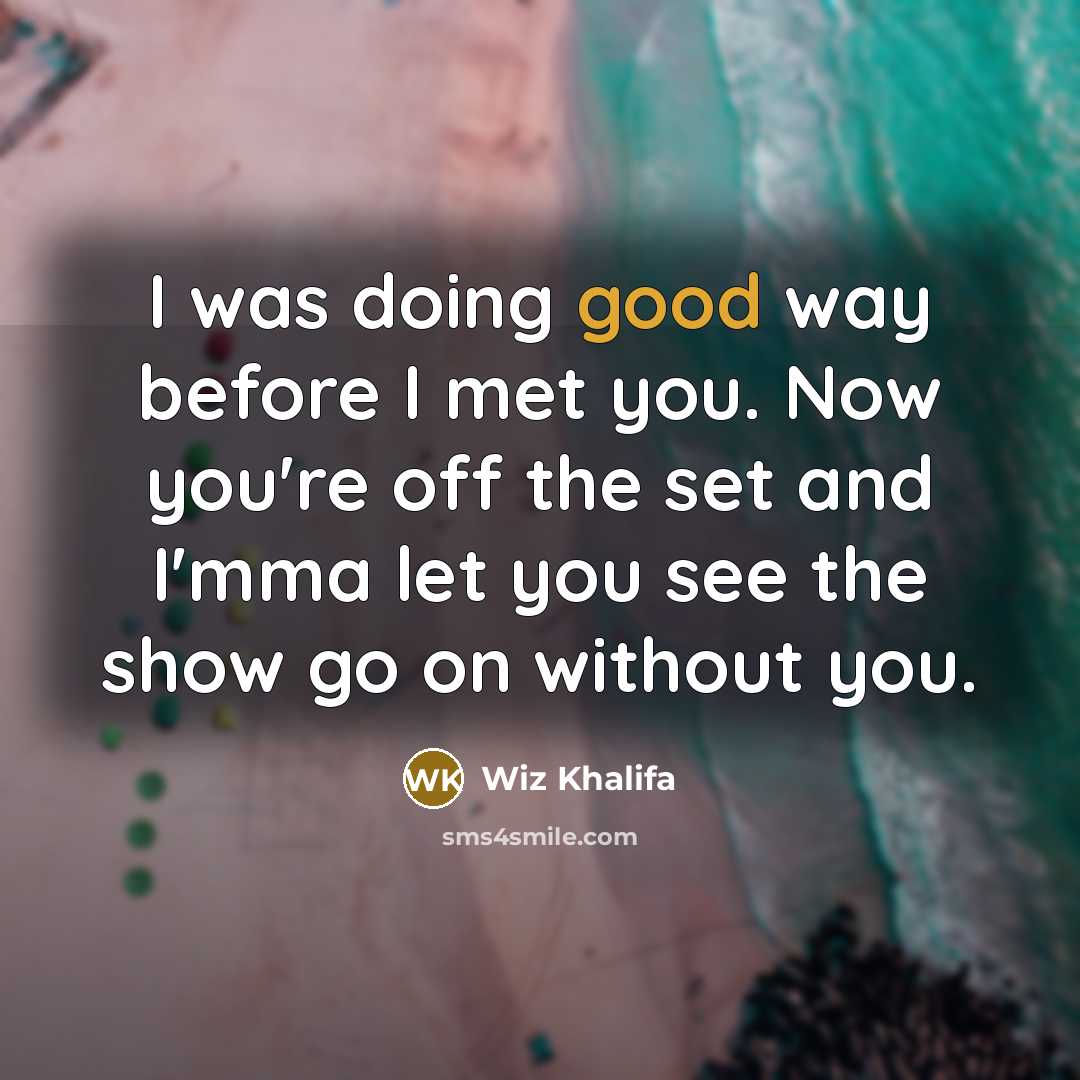 “I was doing good way before I met you. Now…” quote by Wiz Khalifa