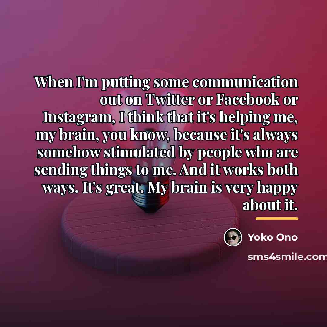 “When I'm putting some communication out on Twitter or Facebook…” quote by Yoko Ono