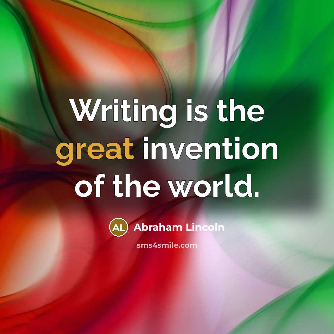 “Writing is the great invention of the world.…” quote by Abraham Lincoln