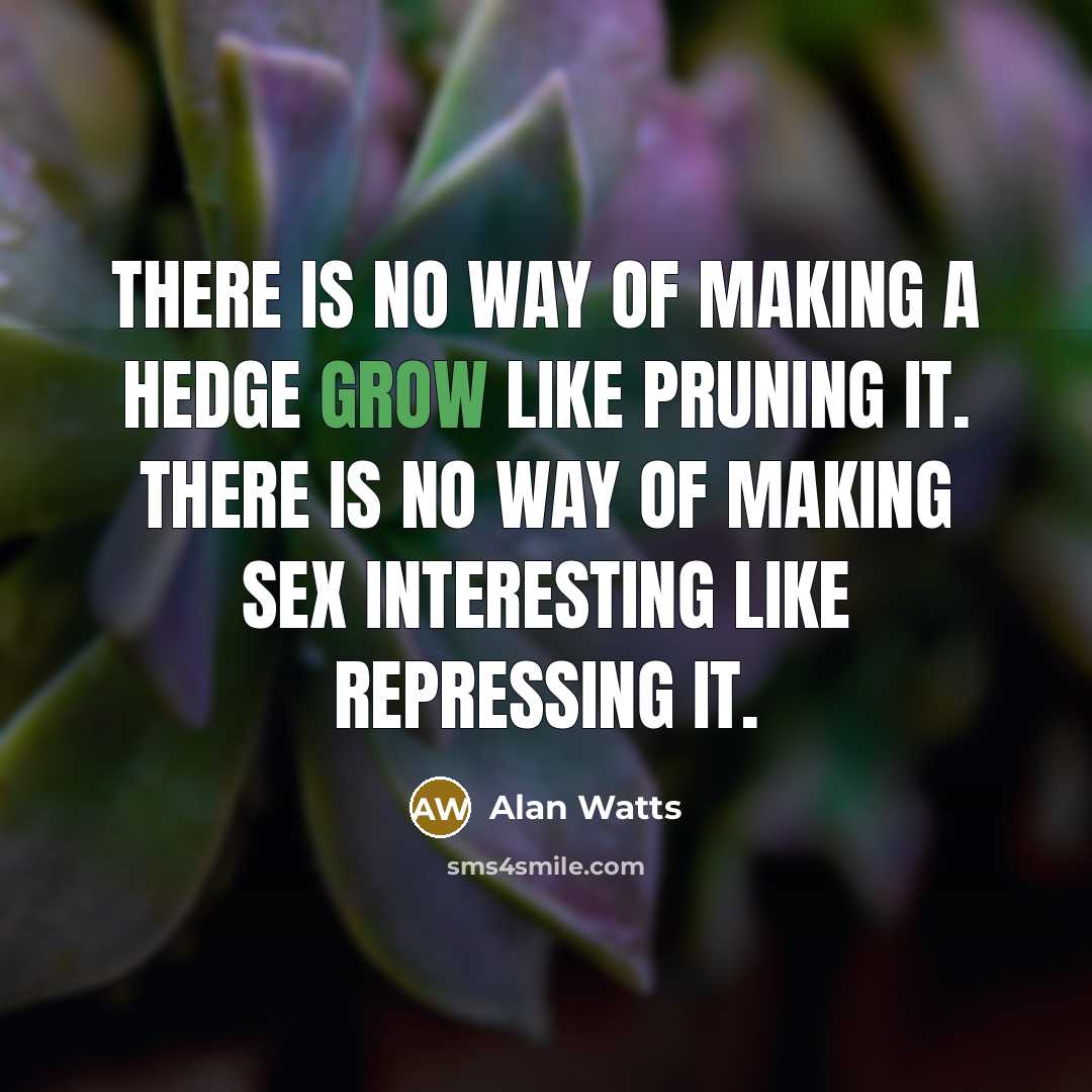 “There is no way of making a hedge grow like…” quote by Alan Watts