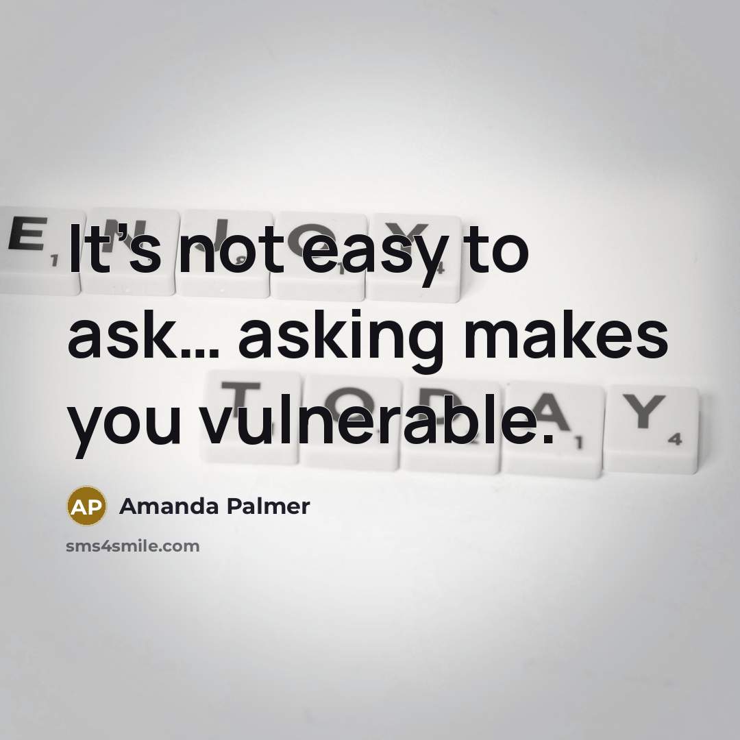 “It’s not easy to ask… asking makes you vulnerable.…” quote by Amanda Palmer