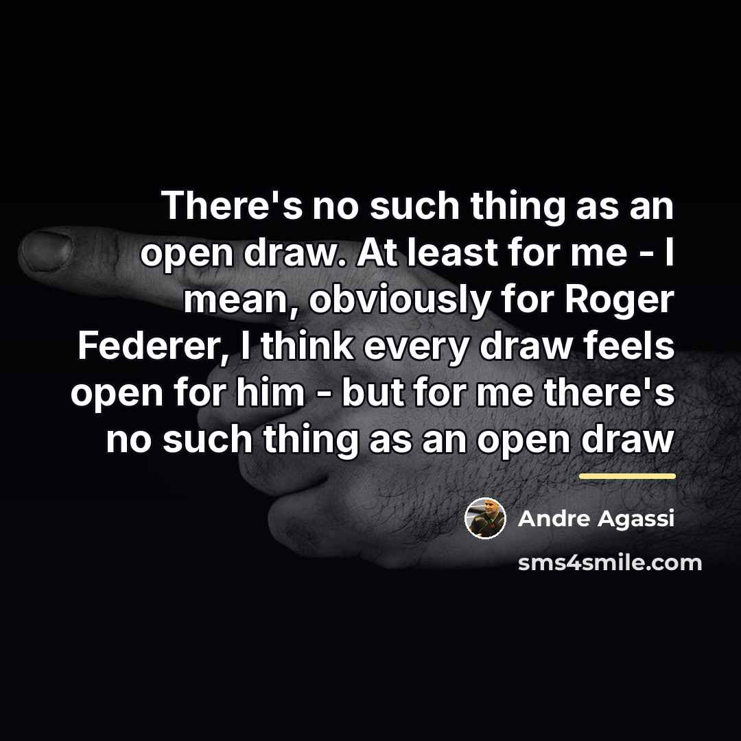 “There's no such thing as an open draw. At least…” quote by Andre Agassi