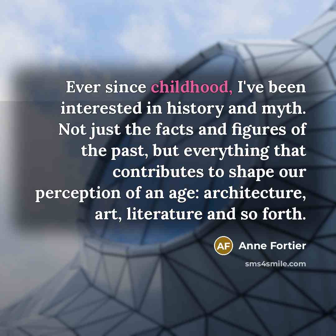 “Ever since childhood, I've been interested in history and myth.…” quote by Anne Fortier