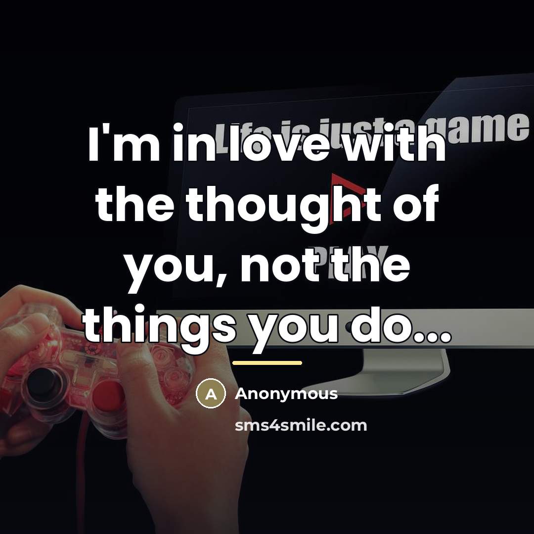 “I'm in love with the thought of you, not the…” quote by Anonymous