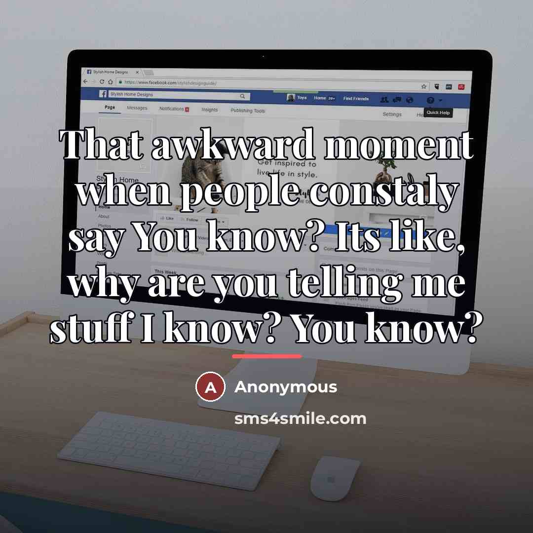 “That awkward moment when people constaly say You know? Its…” quote by Anonymous