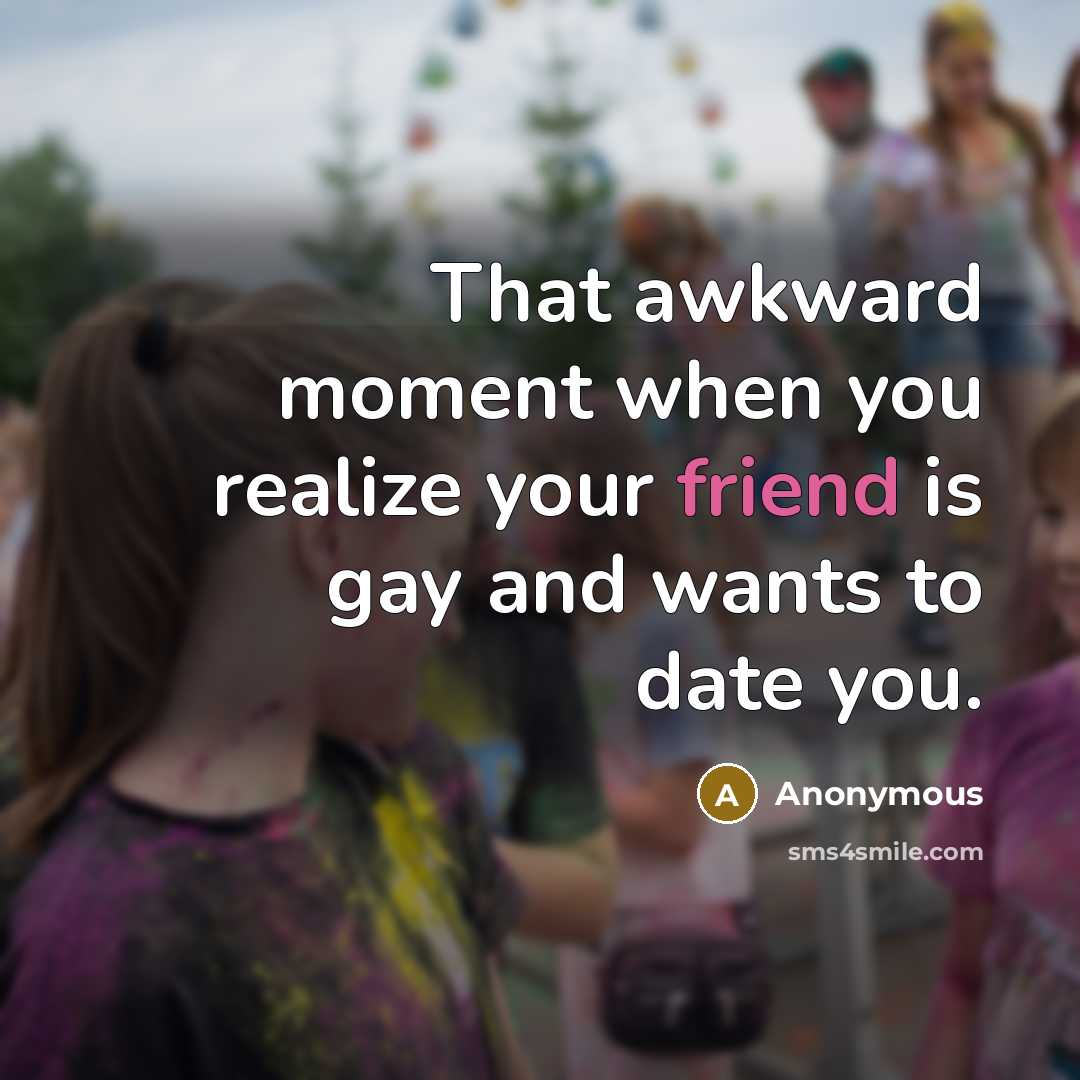 “That awkward moment when you realize your friend is gay…” quote by Anonymous