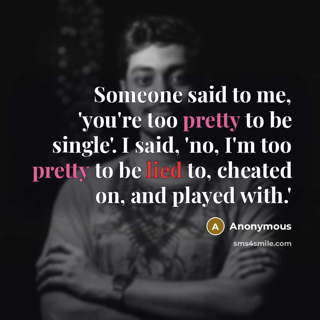“Someone said to me, 'you're too pretty to be single'.…” quote by Anonymous