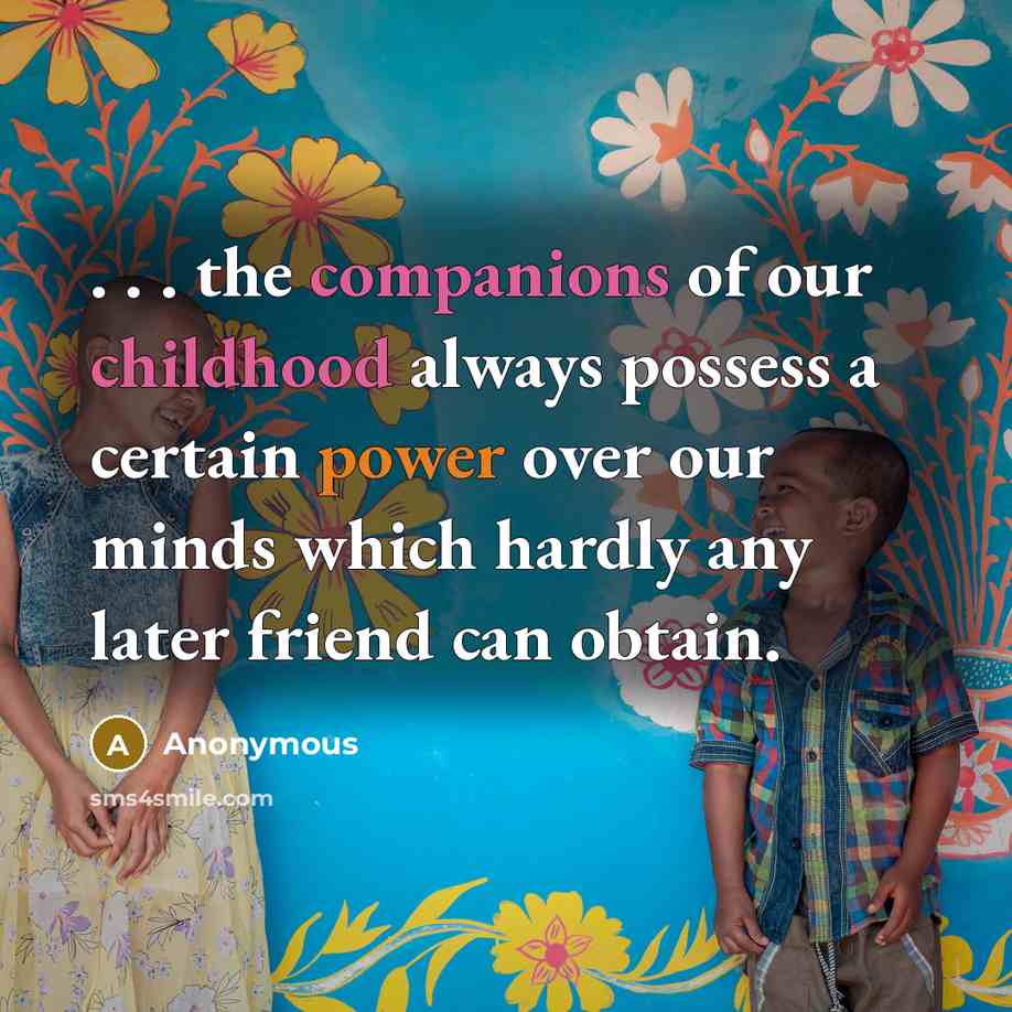 “. . . the companions of our childhood always possess…” quote by Anonymous