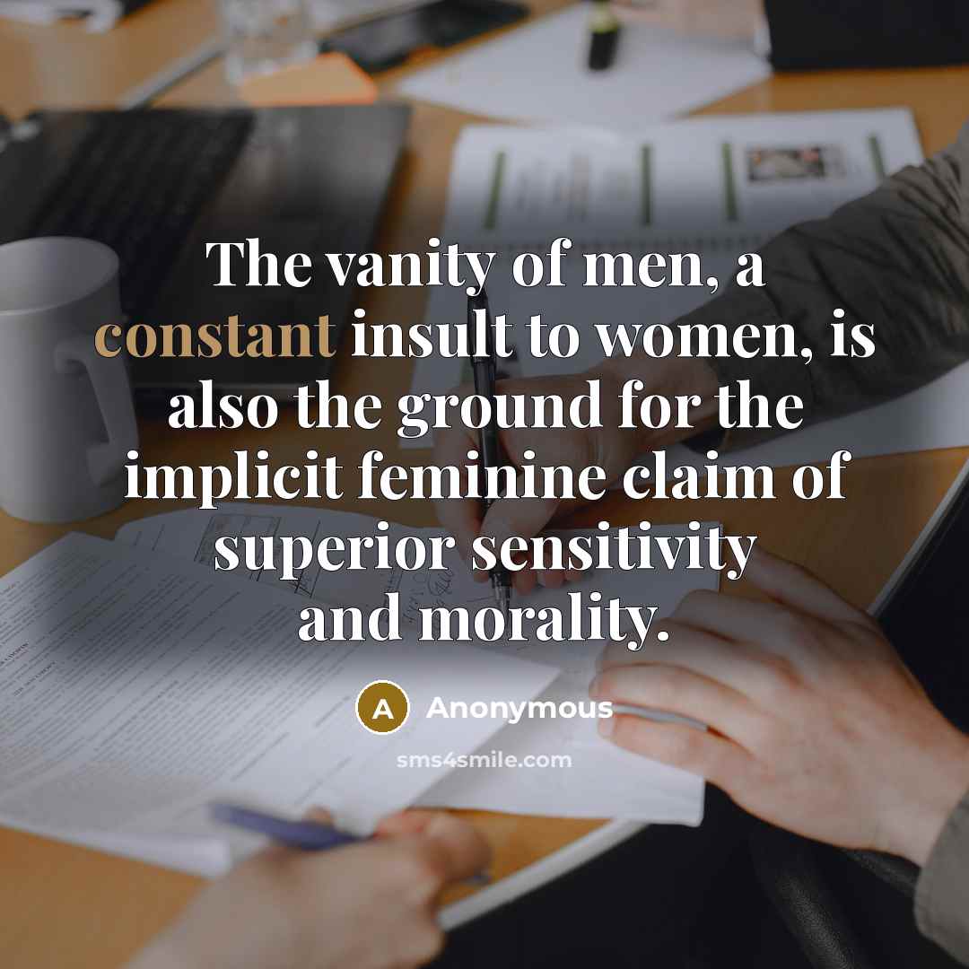 “The vanity of men, a constant insult to women, is…” quote by Anonymous