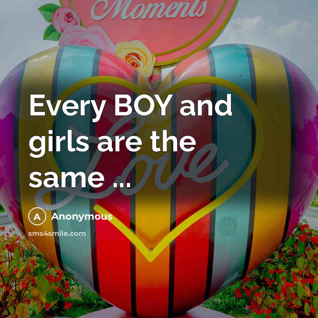 “Every BOY and girls are the same ...…” quote by Anonymous