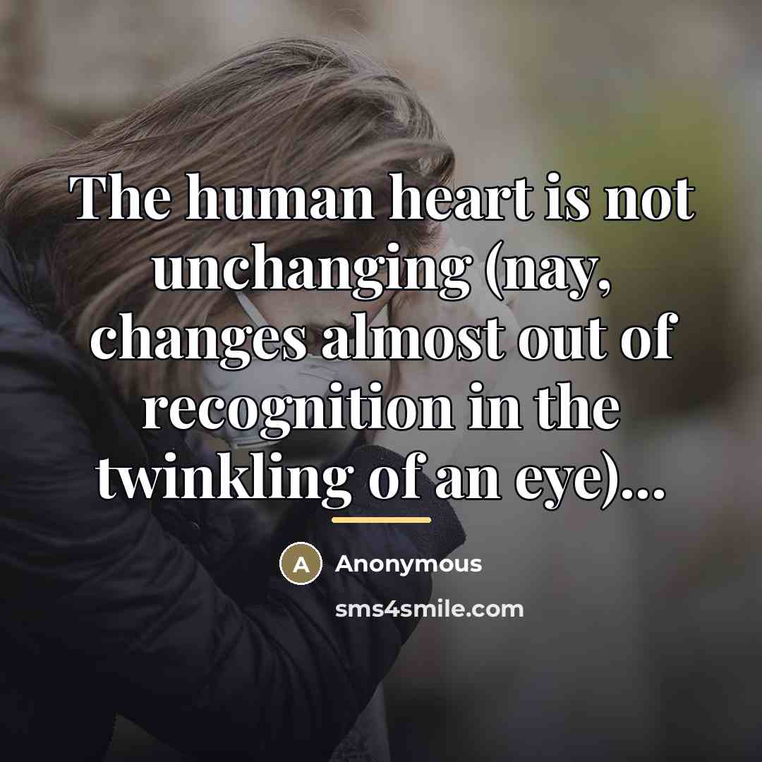 “The human heart is not unchanging (nay, changes almost out…” quote by Anonymous