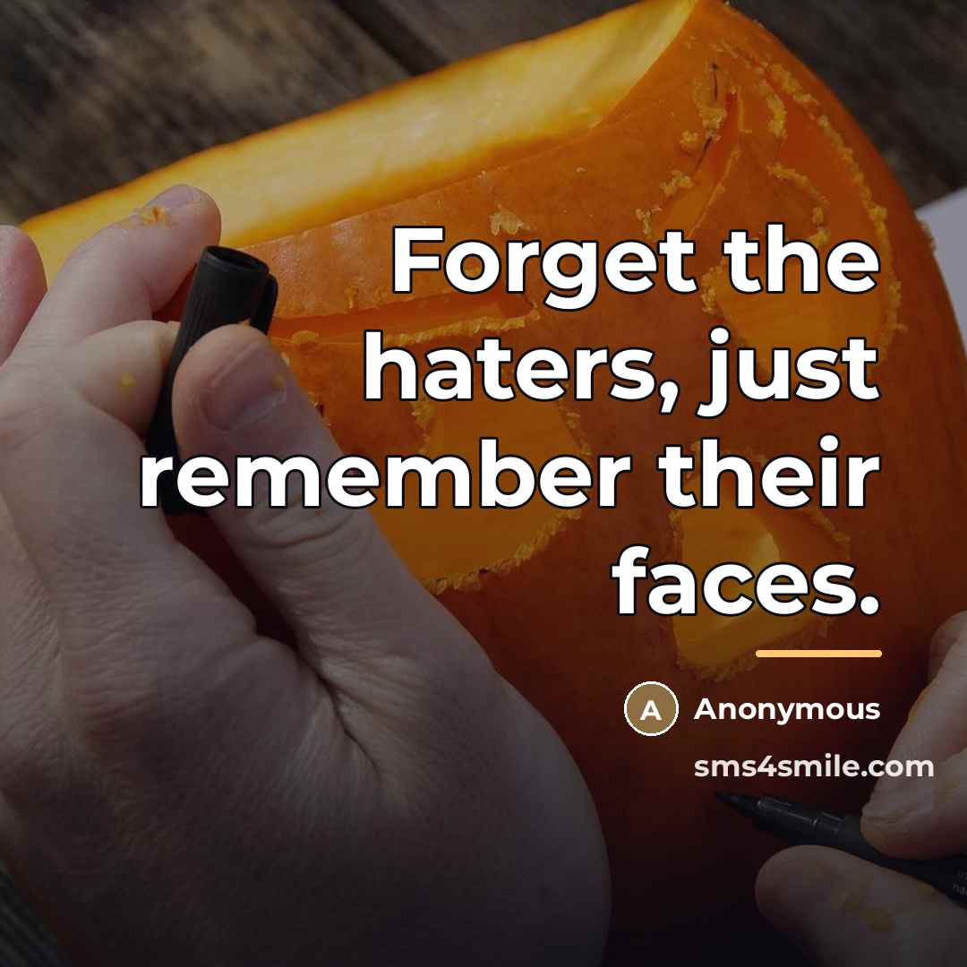 “Forget the haters, just remember their faces.…” quote by Anonymous