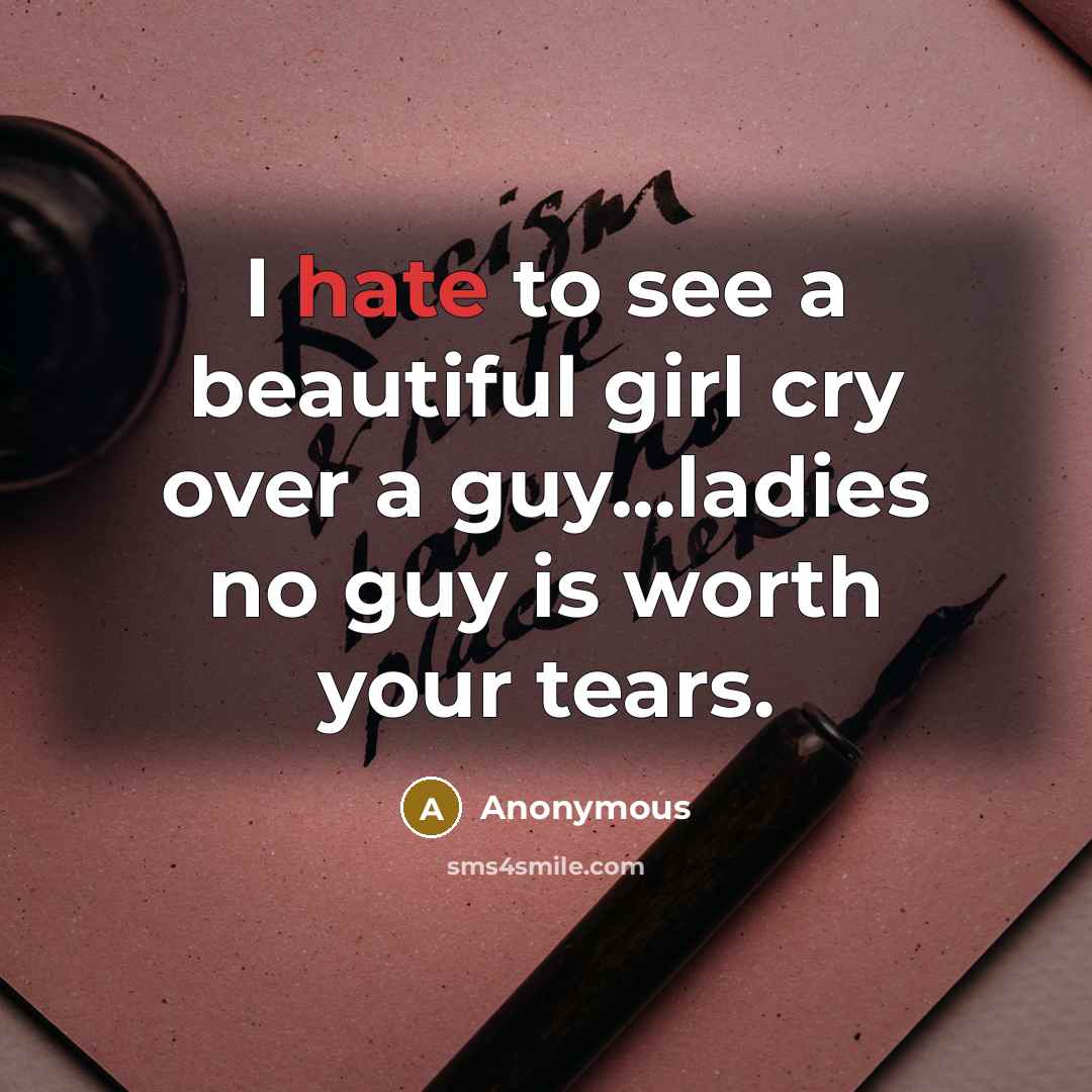 “I hate to see a beautiful girl cry over a guy...ladies no guy is worth your tears.” quote by Anonymous