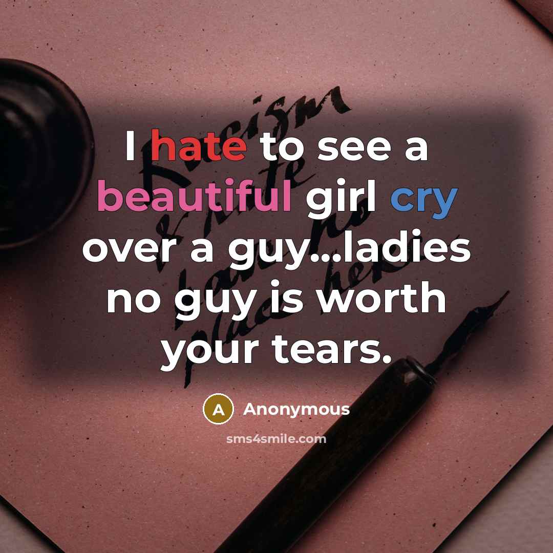 “I hate to see a beautiful girl cry over a guy...ladies no guy is worth your tears.” quote by Anonymous