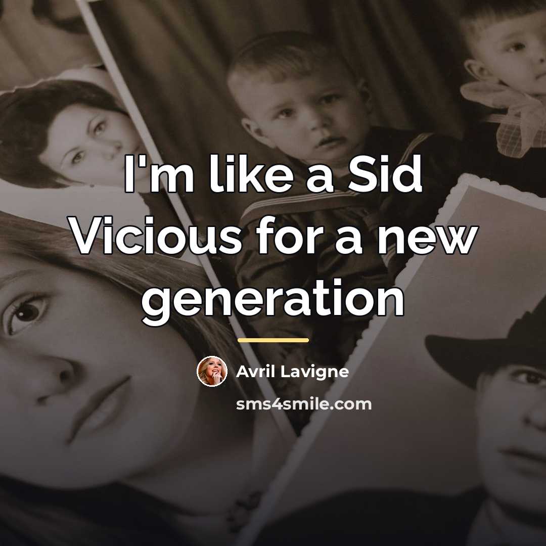 “I'm like a Sid Vicious for a new generation…” quote by Avril Lavigne