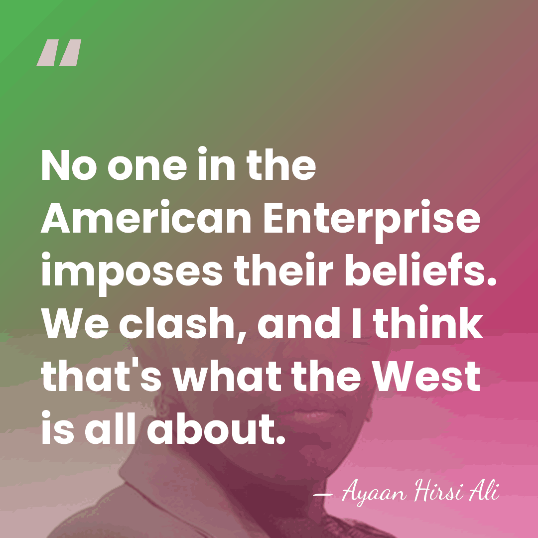 No one in the American Enterprise imposes their beliefs. We clash, and&hellip; - Ayaan Hirsi Ali