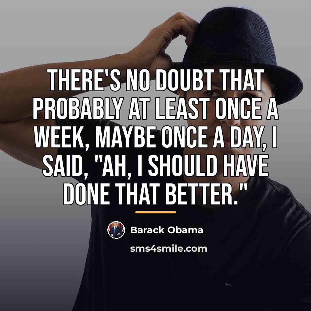 “There's no doubt that probably at least once a week,…” quote by Barack Obama