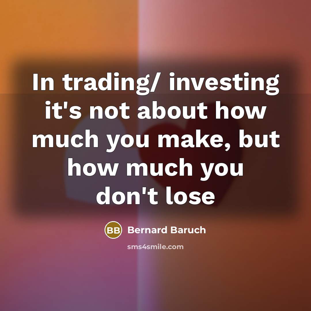 “In trading/ investing it's not about how much you make, but how much you don't lose” quote by Bernard Baruch