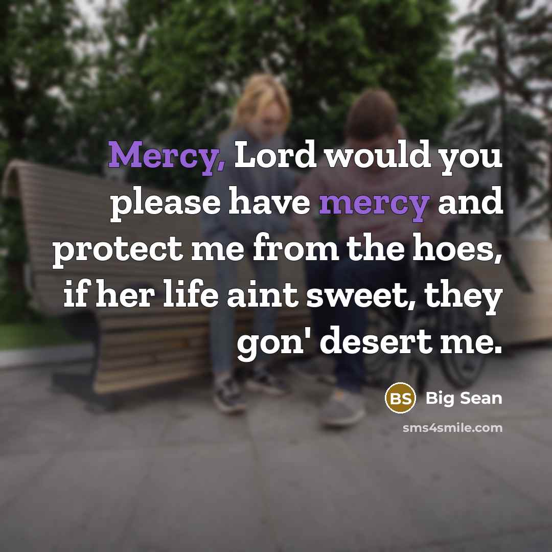 “Mercy, Lord would you please have mercy and protect me…” quote by Big Sean